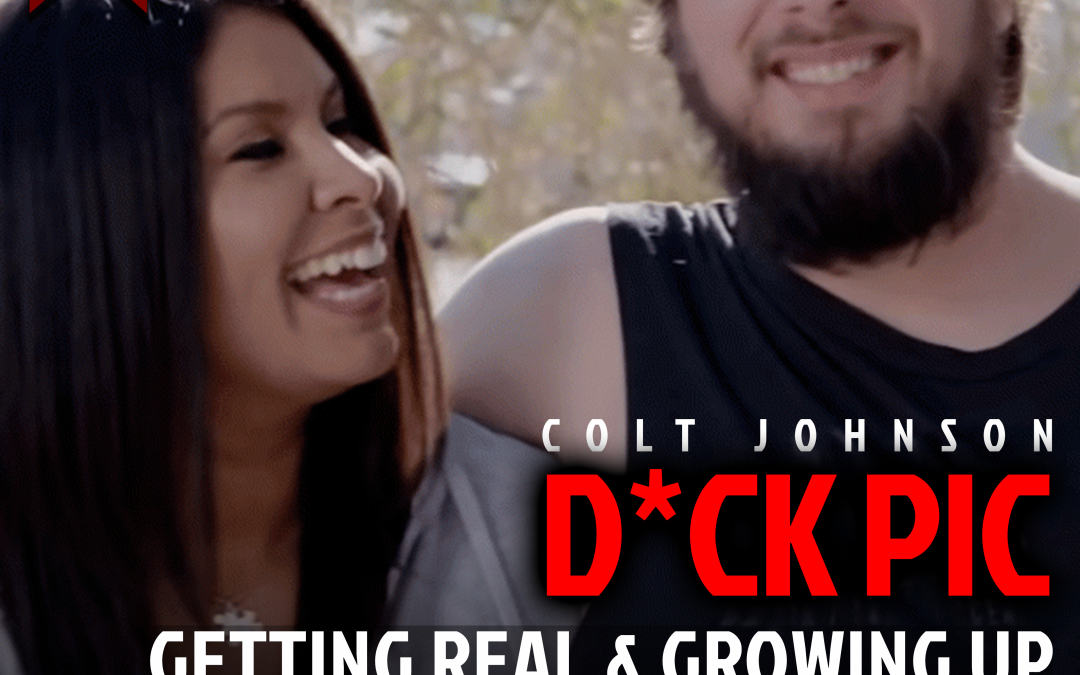 096: D*ICK PIC – Getting Real & Growing Up (with Colt Johnson)